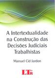 A Intertextualidade na Construção das Decisões Judiciais Trabalhistas - Ltr