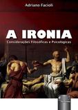 A Ironia - Considerações Filosóficas e Psicológicas - Juruá