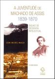 A juventude de Machado de Assis 1839-1870