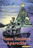 A Maravilhosa Historia e os Milagres de Nossa Senhora Aparecida - Petrus