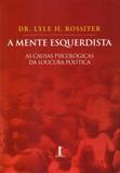A Mente Esquerdista. As Causas Psicológicas da Loucura Política - Vide editorial