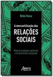 A mercantilização das relações sociais: modo de produção capitalista e - Appris editora