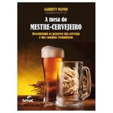 A mesa do mestre cervejeiro: descobrindo os prazeres das cervejas e das comidas verdadeiras - Editora senac
