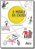 A música na escola tempos, espaços e dimensões - Appris editora