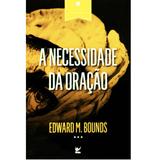 A Necessidade da Oração - Edward M. Bounds - Vida
