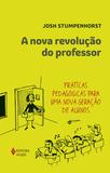 A Nova revolução do professor - Práticas pedagógicas para uma nova geração de alunos