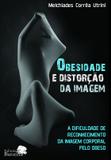 A Obesidade e Distorção da Imagem - A DIFICULDADE DE RECONHECIMENTO DA IMAGEM CORPORAL PELO OBESO - Barauna