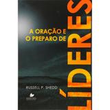 A Oração e Preparo de Lideres - Russell P. Shedd - Shedd publicações