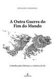 A outra guerra do fim do mundo - A Batalha pelas Malvinas e a América do Sul