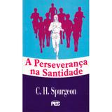 A Perseverança na Santidade -C. H. Spurgeon - Editora pes