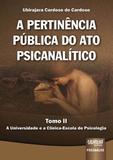 A Pertinência Pública do Ato Psicanalítico - Tomo II - Juruá