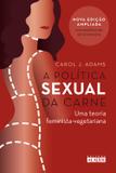 A política sexual da carne - Uma teoria crítica feminista-vegetariana