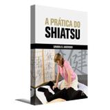 A Prática de Shiatsu - Editora phorte