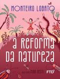 A Reforma da Natureza - Coleção Maravilhas de Lobato - Ftd