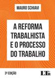A Reforma Trabalhista e o Processo do Trabalho - 3ª Edição (2018) - Ltr