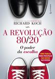 A revolução 80/20 - O poder da escolha : menos trabalho, menos preocupação, mais sucesso, mais diversão
