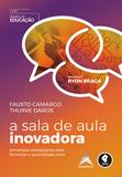 A Sala de Aula Inovadora - Estratégias Pedagógicas para Fomentar o Aprendizado Ativo