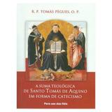 A Suma Teológica de Santo Tomás de Aquino em Forma de Catecismo - Pe. Tomás Pègues - Petrus editora