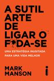 A sutil arte de ligar o f*da-se - Uma estratégia inusitada para uma vida melhor