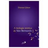 A Teologia Mística de São Bernardo - Étienne Gilson - Paulus editora