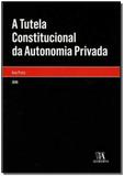 A Tutela Constitucional da Autonomia Privada - 01Ed/17 - Almedina