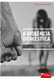 A Violência Doméstica a Partir do Olhar das Vítimas: Reflexões Sobre a lei Maria da Penha em Juízo - Editora dplácido