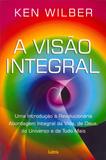 A Visão Integral - Uma Introdução À Revolucionária Abordagem Integral Da Vida, De Deus, Do Universo E De Tudo Mais