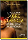 A vitoriosa sobrevivência dos indígenas da amazônia - Appris editora