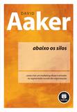 Abaixo os Silos - Como Criar um Marketing Eficaz e Vencedor no Segmentado Mundo das Organizações