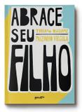 Abrace seu filho - Como a criação com afeto mudou a história de um pai
