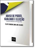 Abuso de Poder, Igualdade e Eleição: O Direito Eleitoral em Perspectiva - Del rey