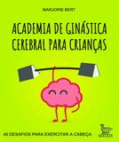Academia de ginástica cerebral para crianças - 40 desafios para exercitar a cabeça