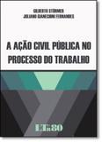 Ação Civil Pública no Processo do Trabalho, A - Ltr