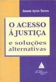 Acesso à Justiça e Soluções Alternativas - Livraria do advogado