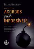 Acordos Quase Impossíveis - Como Superar Impasses e Resolver Conflitos Difíceis sem Usar Dinheiro ou Força