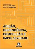 Adição, Dependência, Compulsão E Impulsividade - Rubio