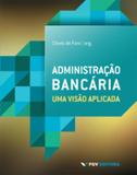 Administração bancária: uma visão aplicada ed.1 - Editora fgv