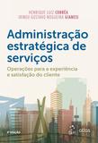 Administração Estratégica de Serviços - Operações para a Experiência e Satisfação do Cliente