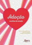 Adoçao - escolhas do coraçao - Appris