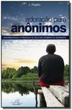 Adoracao para anonimos: experimentando a presenca - Reflexao