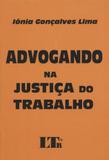 Advogando na Justiça do Trabalho - Ltr