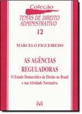 Agências Reguladoras: O Estado de Direito Democrático no Brasil e Sua Atividade Normativa - Vol.12 - Malheiros