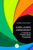 Agora, Acabou A Brincadeira A Transição da Educação Infantil Para o Ensino Fundamental - Crv