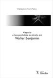 Alegoria e Temporalidade do Direito em Walter - Editora liber ars