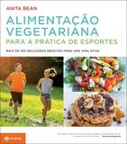 Alimentação vegetariana para a prática de esportes - Mais de 100 deliciosas receitas para uma vida ativa