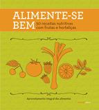 Alimente-se bem - 50 receitas nutritivas com frutas e hortaliças