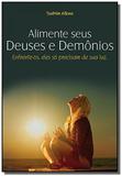 Alimente seus deuses e demonios - Vida consciencia