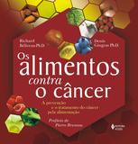 Alimentos contra o câncer - A prevenção e o tratamento do câncer pela alimentação