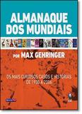 Almanaque dos Mundiais: Os Mais Curiosos Casos e Histórias de 1930 a 2006 - Globo