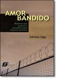 Amor Bandido: Mulheres Que Buscam Presidiario... / Zago - Zagodoni ed